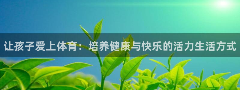vsport体育官网下载平台假的吗是真的吗吗：让孩子